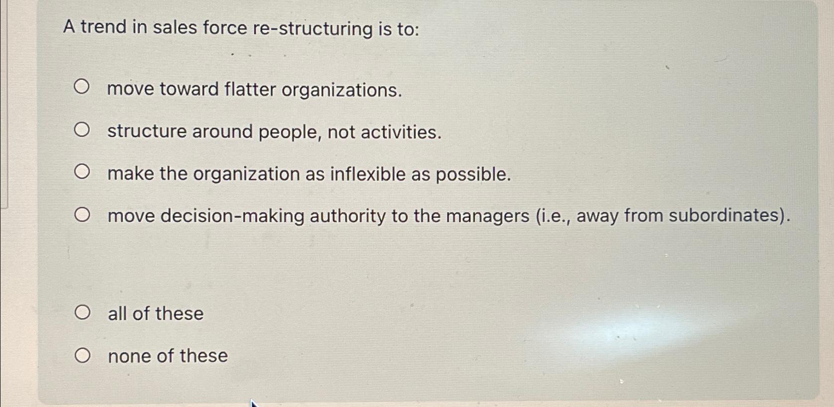  A trend in sales force re-structuring is to: move toward flatter