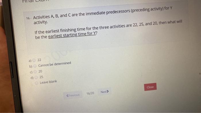  16- Activities A,B, and C are the immediate predecessors (preceding activity)