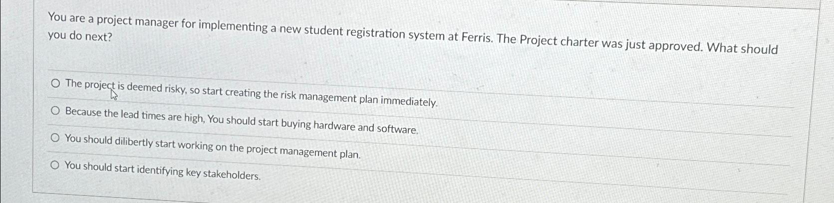  You are a project manager for implementing a new student registration