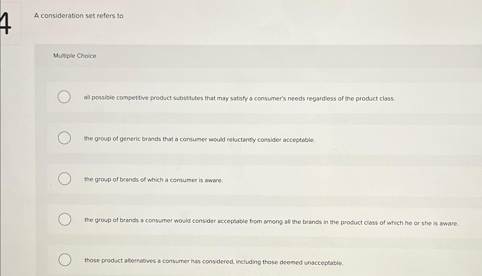  A consideration set refers to Multiple Choice all possible competitive product