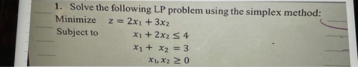  1. Solve the following LP problem using the simplex method: 1.