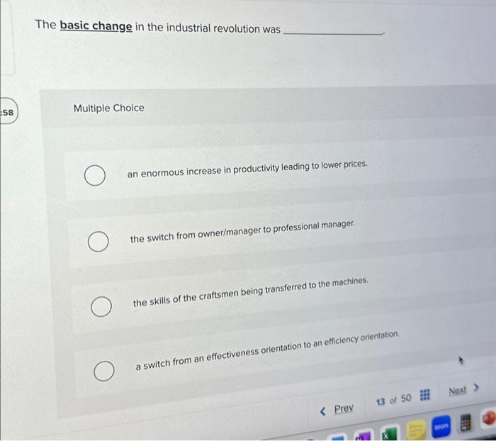  :58 The basic change in the industrial revolution was Multiple Choice