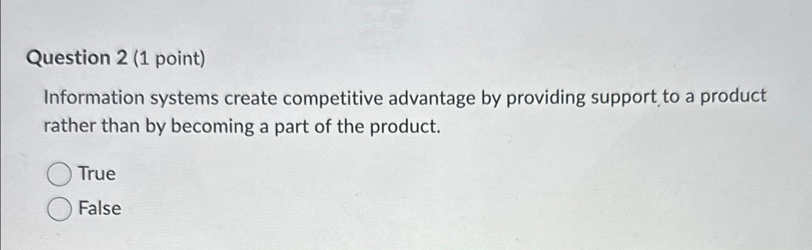  Question 2(1 point) Information systems create competitive advantage by providing support
