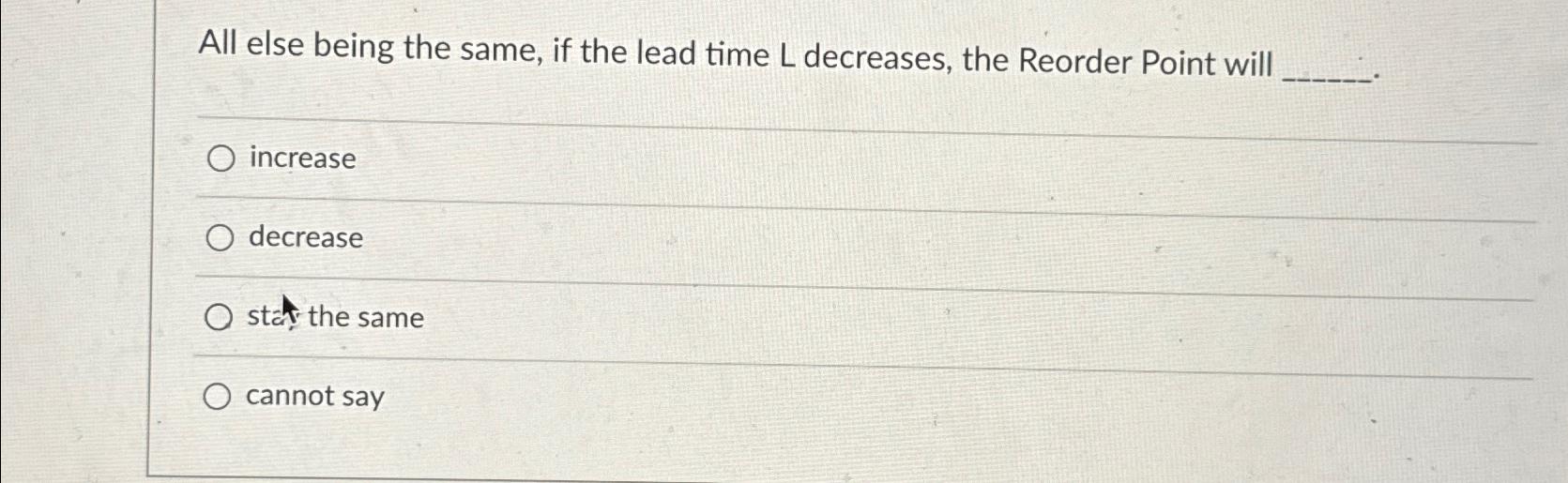  All else being the same, if the lead time L decreases,
