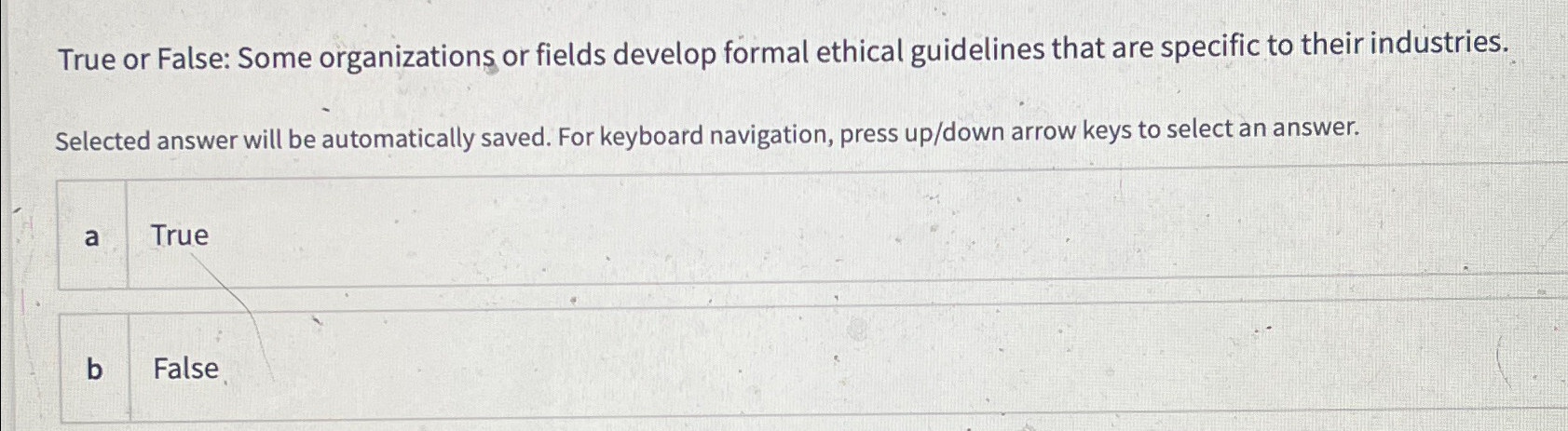  True or False: Some organizations or fields develop formal ethical guidelines