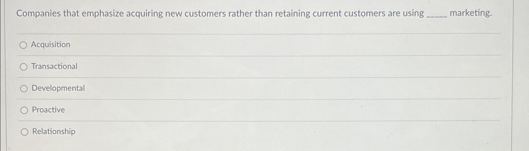  Companies that emphasize acquiring new customers rather than retaining current customers