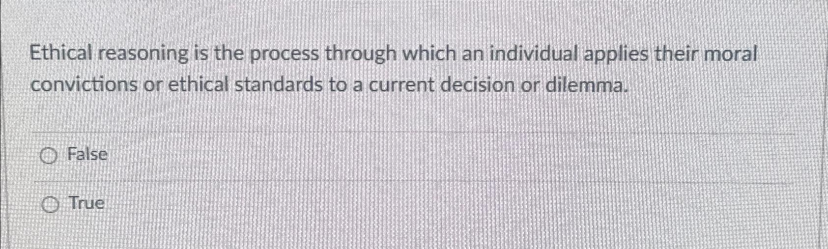  Ethical reasoning is the process through which an individual applies their