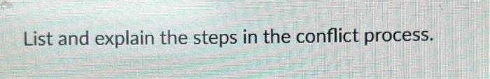  List and explain the steps in the conflict process