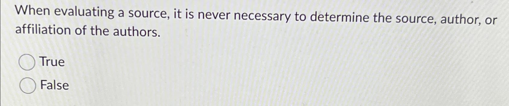  When evaluating a source, it is never necessary to determine the