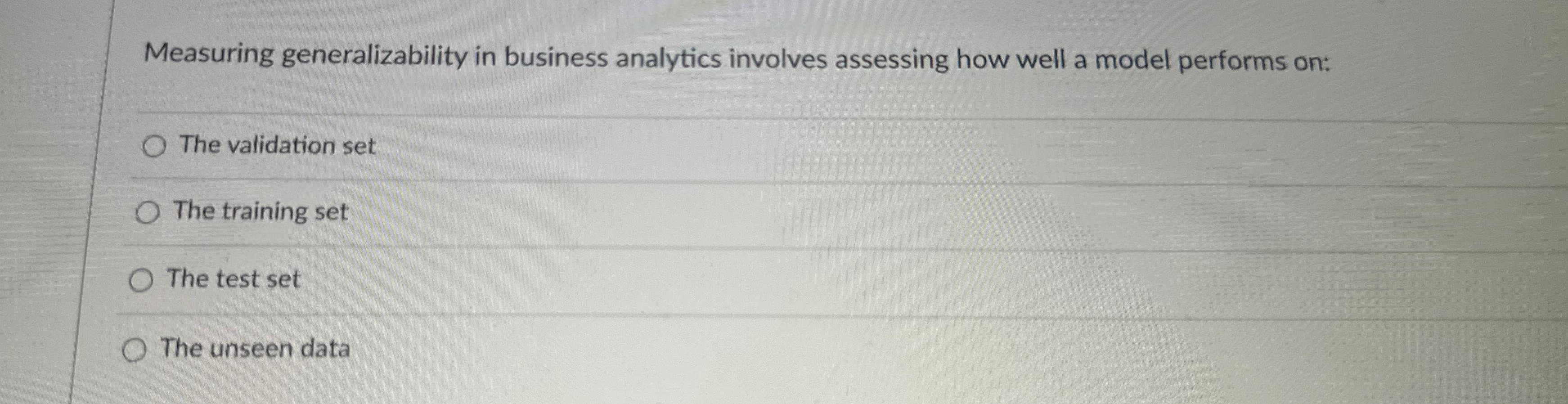  Measuring generalizability in business analytics involves assessing how well a model