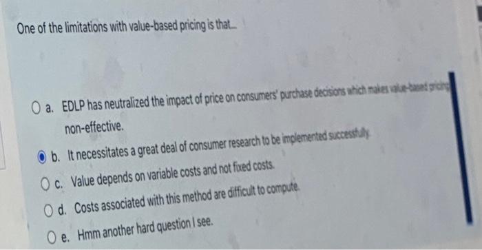  One of the limitations with value-based pricing is that non-effective. c.