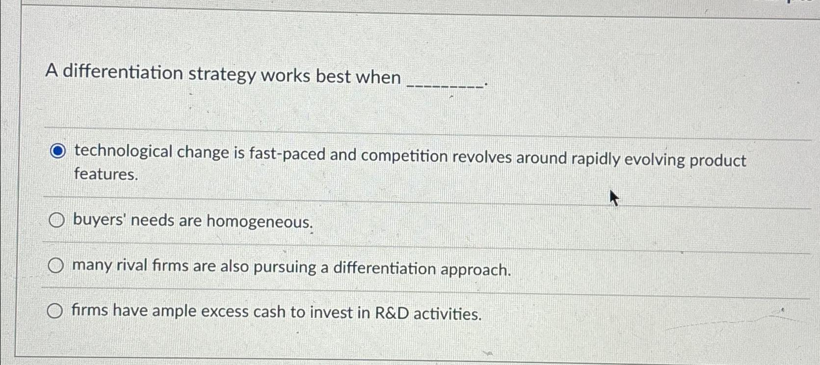  A differentiation strategy works best when technological change is fast-paced and