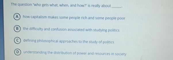  The question who gets what, when, and how? is really about