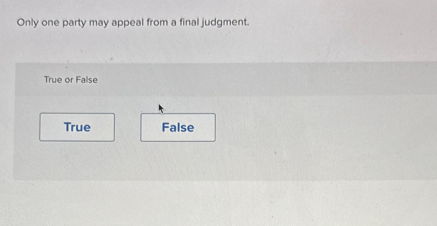  Only one party may appeal from a final judgment. True or