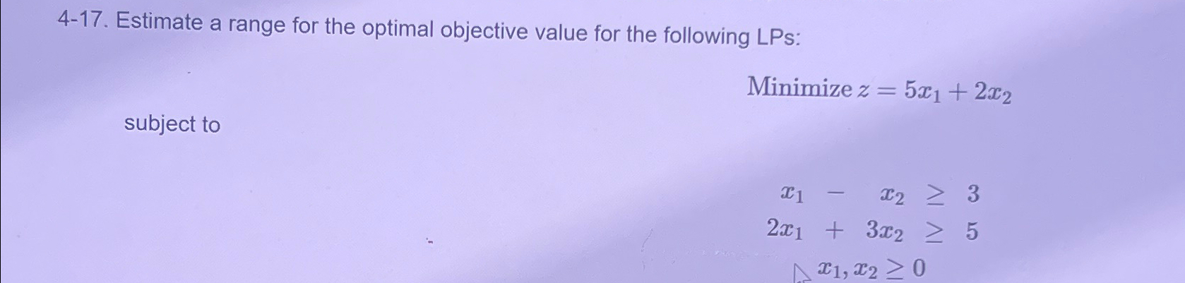  4-17. Estimate a range for the optimal objective value for the