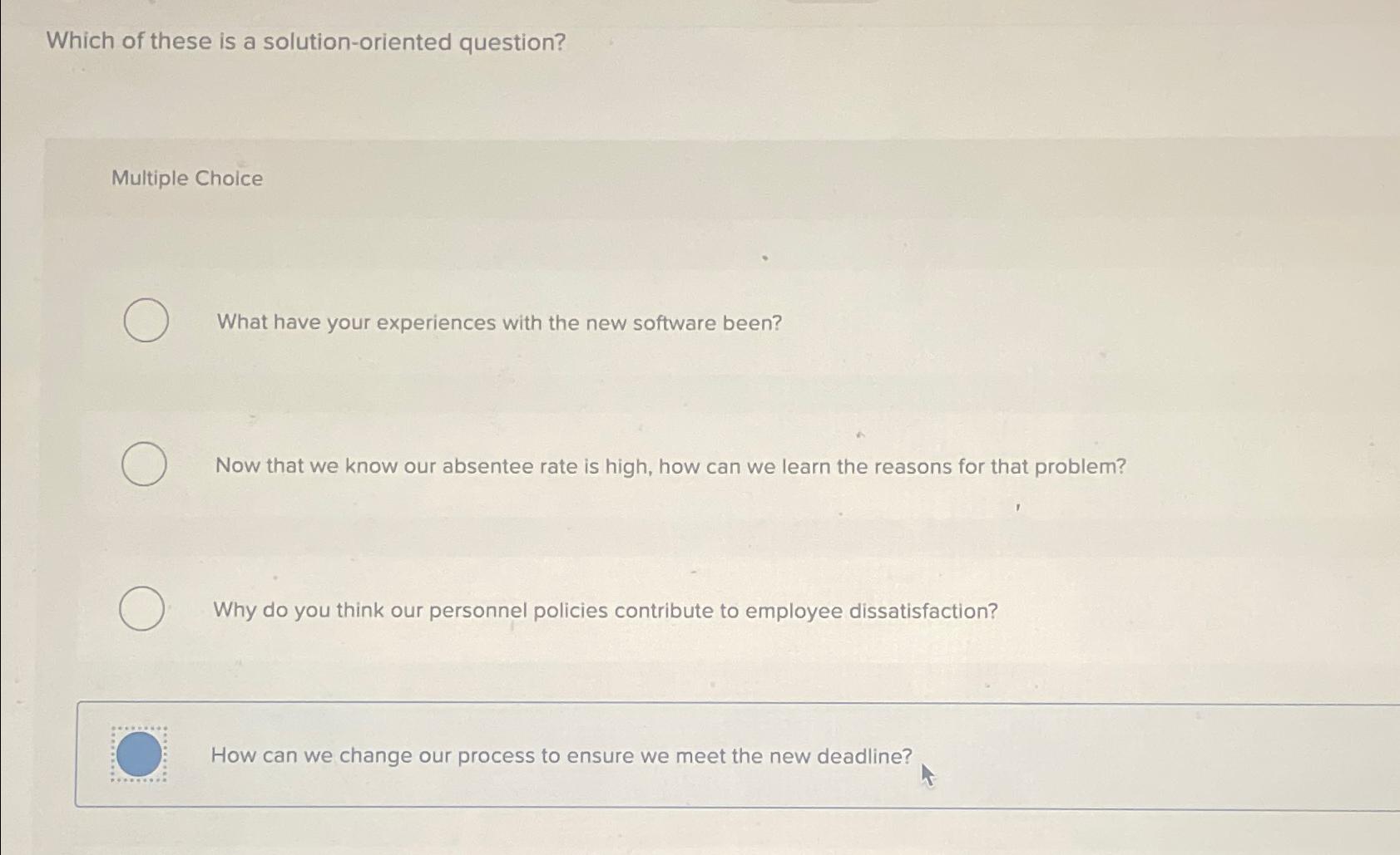  Which of these is a solution-oriented question? Multiple Choice What have