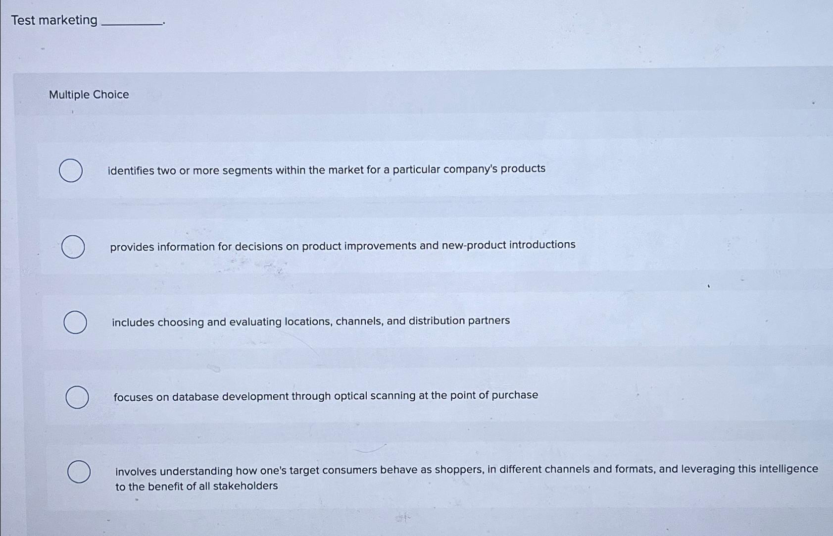  Test marketing Multiple Choice identifies two or more segments within the