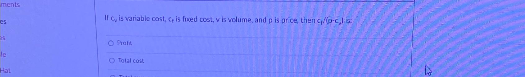  If cv is variable cost, cf is fixed cost, v is