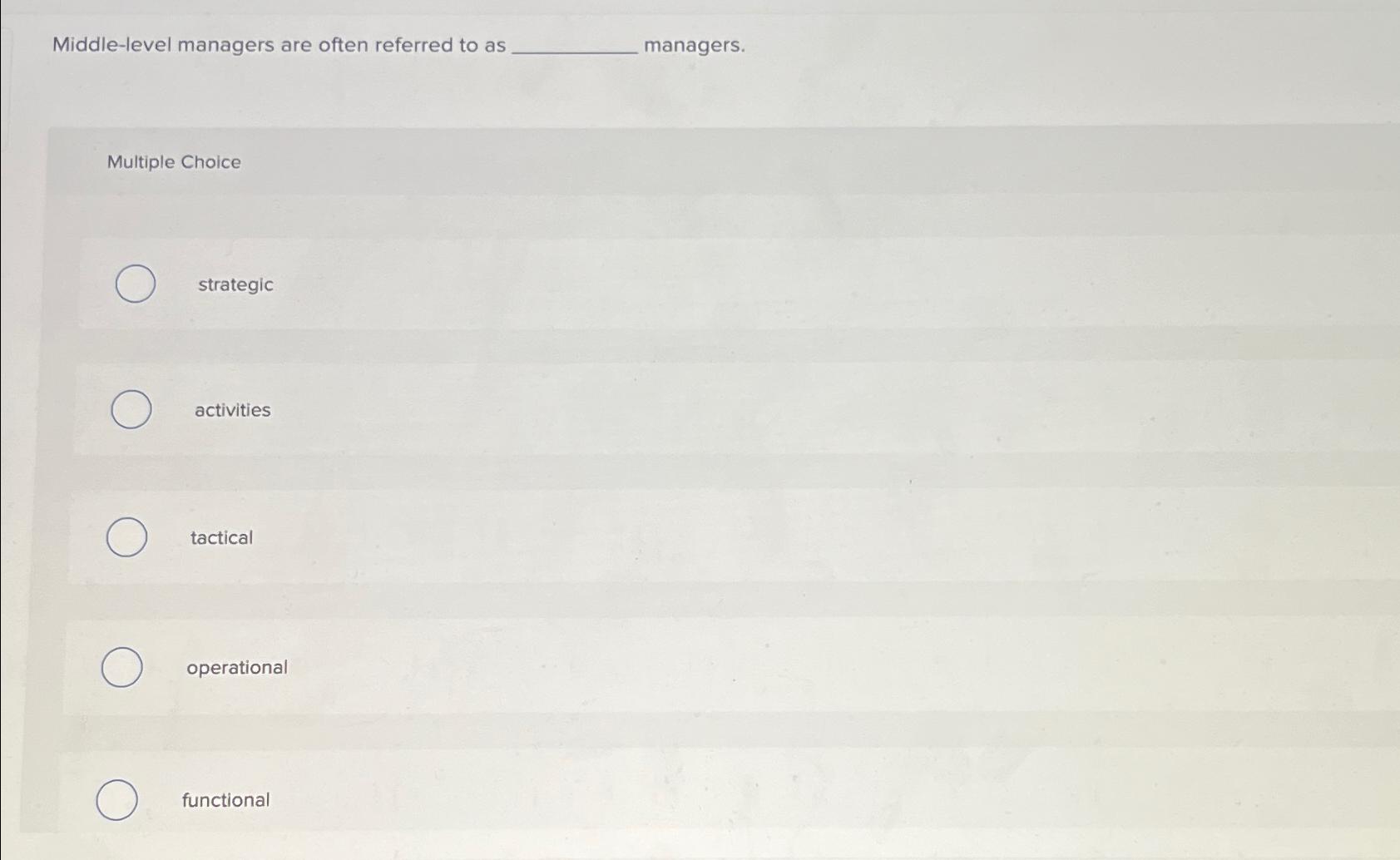  Middle-level managers are often referred to as managers. Multiple Choice strategic