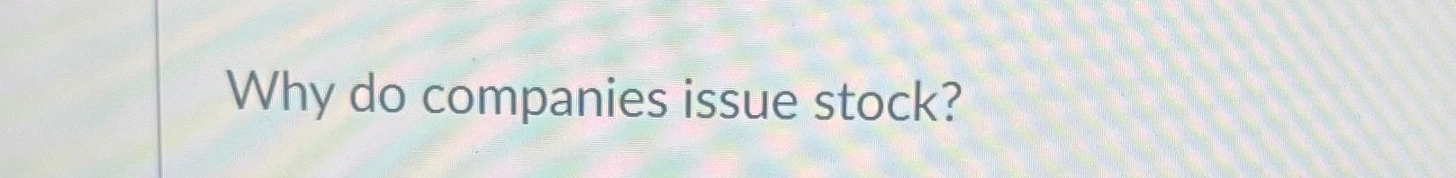  Why do companies issue stock? 