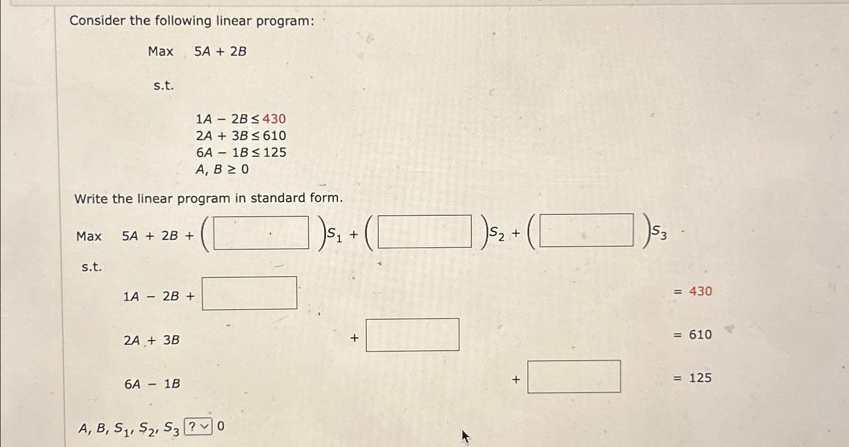  Consider the following linear program: Max5A+2B s.t. 1A-2B430 2A+3B610 6A-1B125 A,B0