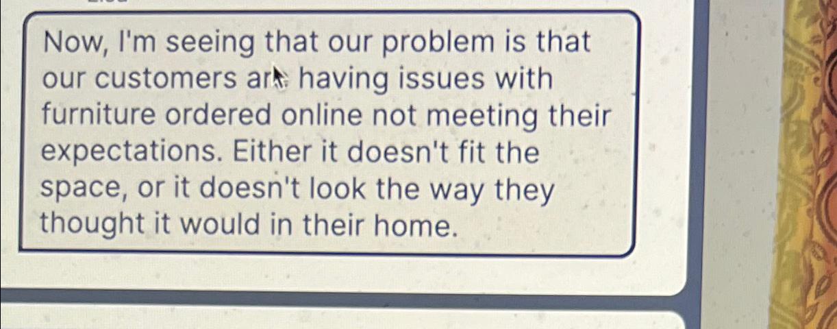  Now, I'm seeing that our problem is that our customers ar