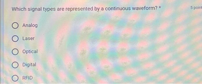  Which signal types are represented by a continuous waveform? * O