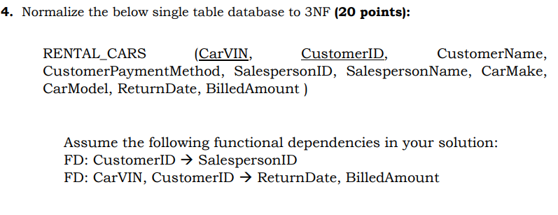 Normalize the below single table database to 3NF (20 points): RENTAL_CARS (CarVIN,