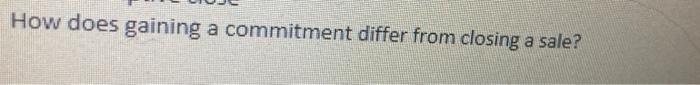  How does gaining a commitment differ from closing a sale