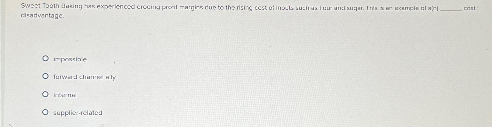  Sweet Tooth Baking has experienced eroding profit margins due to the