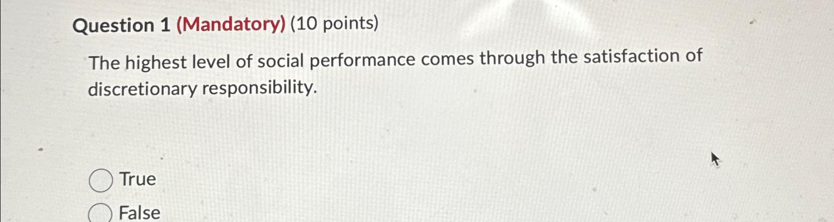  Question 1(Mandatory)(10 points) The highest level of social performance comes through
