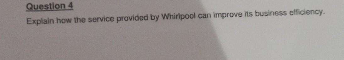  Question 4 Explain how the service provided by Whirlpool can improve