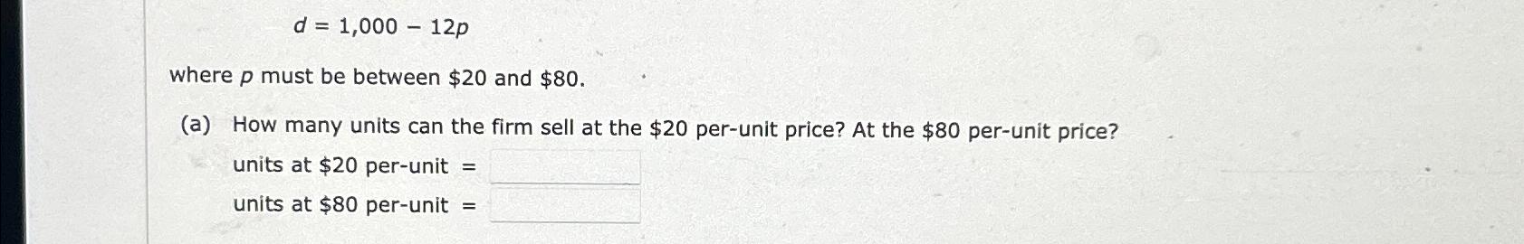  d=1,000-12p where p must be between $20 and $80. (a) How