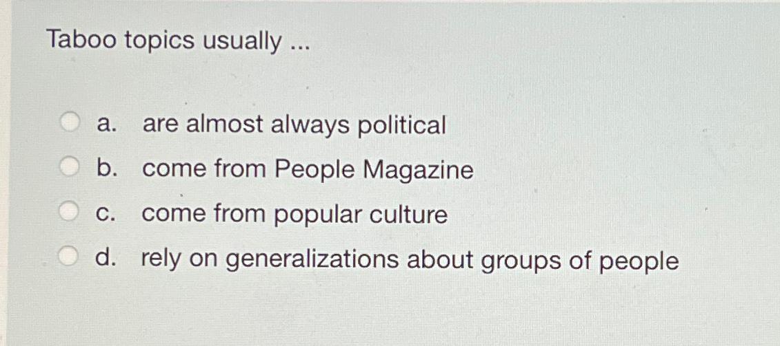  Taboo topics usually ... a. are almost always political b. come
