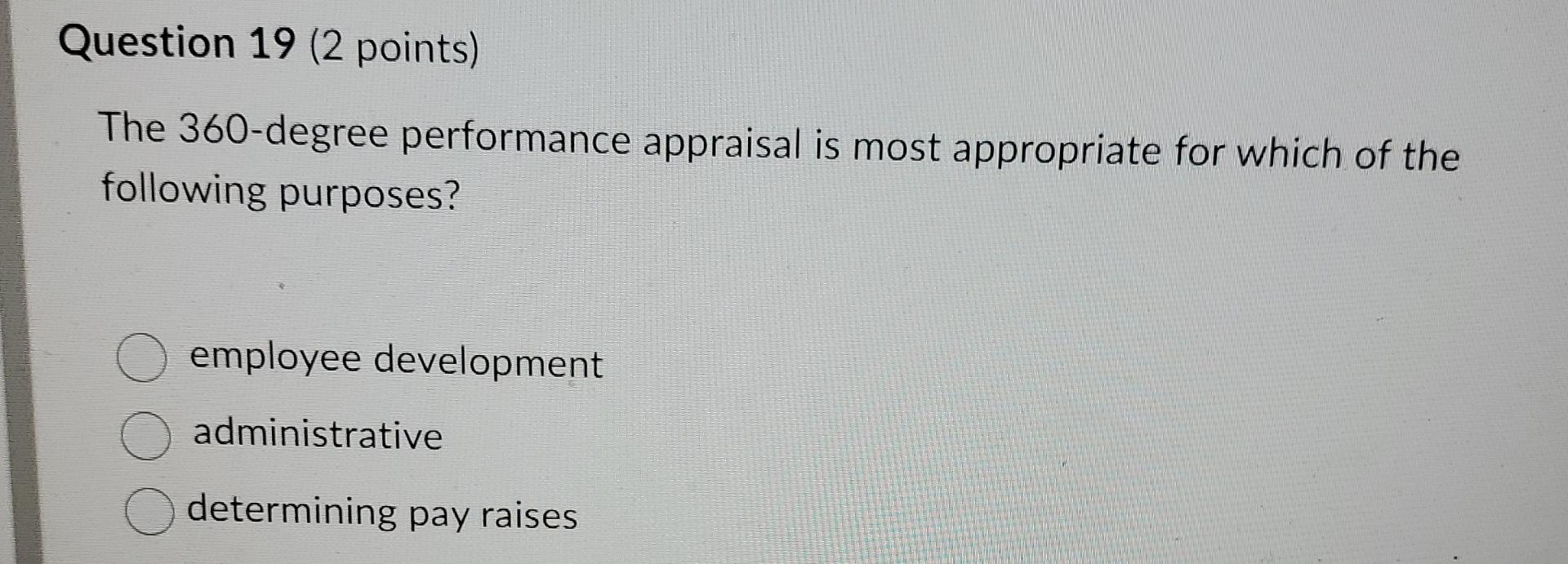  Question 19(2 points) The 360-degree performance appraisal is most appropriate for