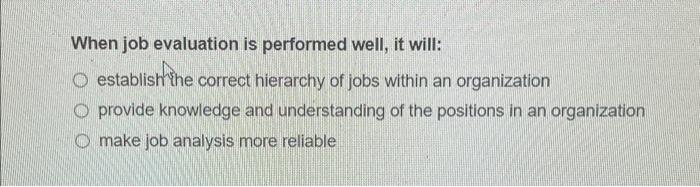  When job evaluation is performed well, it will: establish the correct