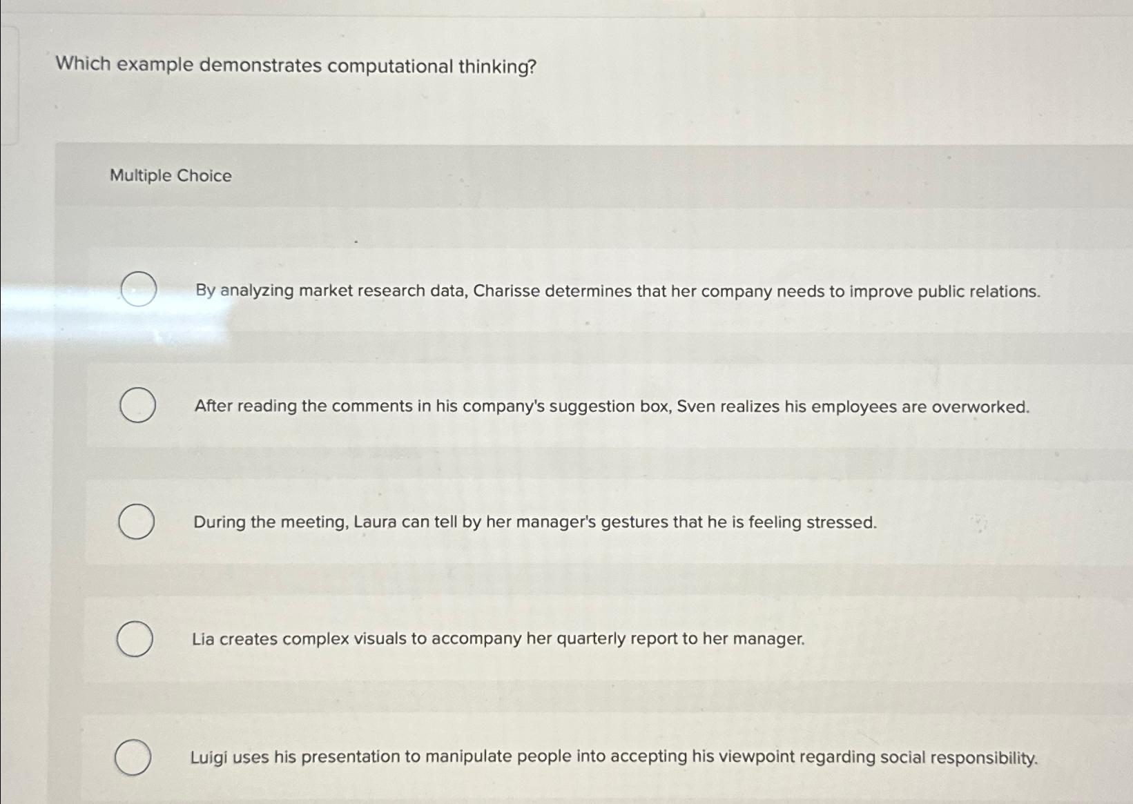  Which example demonstrates computational thinking? Multiple Choice By analyzing market research