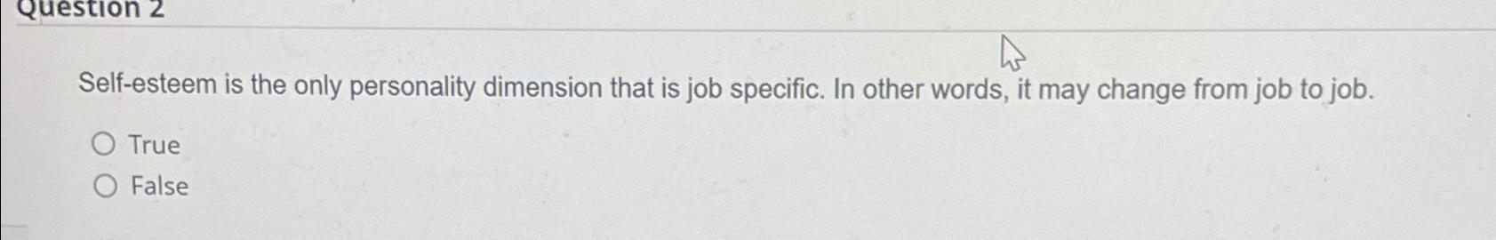 Self-esteem is the only personality dimension that is job specific. In