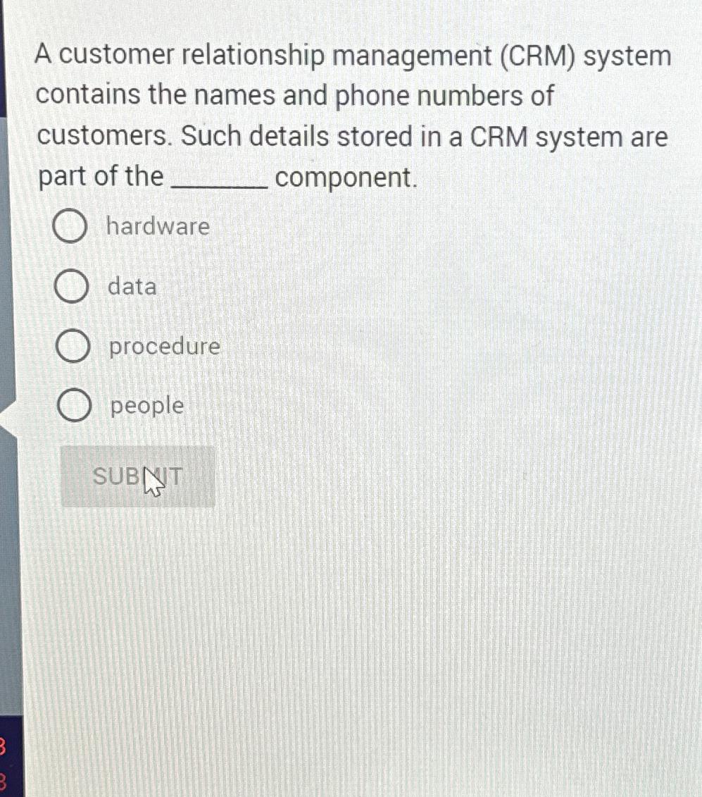  A customer relationship management (CRM) system contains the names and phone