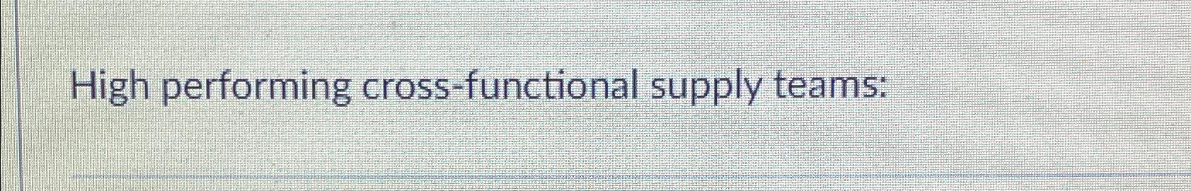 High performing cross-functional supply teams: 