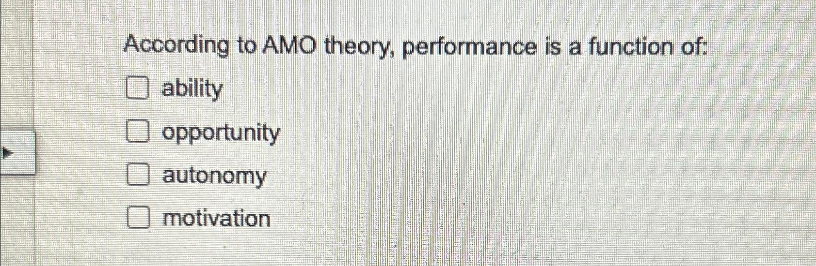  According to AMO theory, performance is a function of: ability opportunity