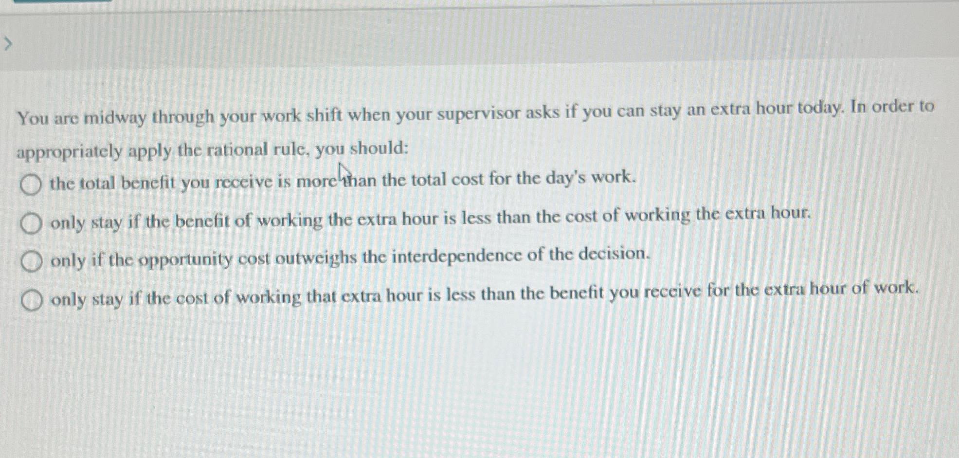  You are midway through your work shift when your supervisor asks