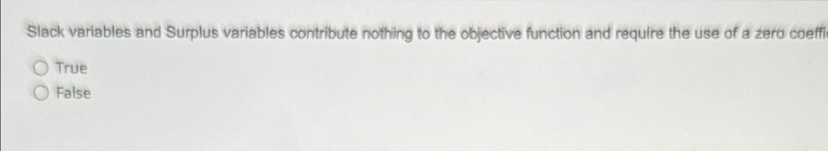  Slack variables and Surplus variables contribute nothing to the objective function