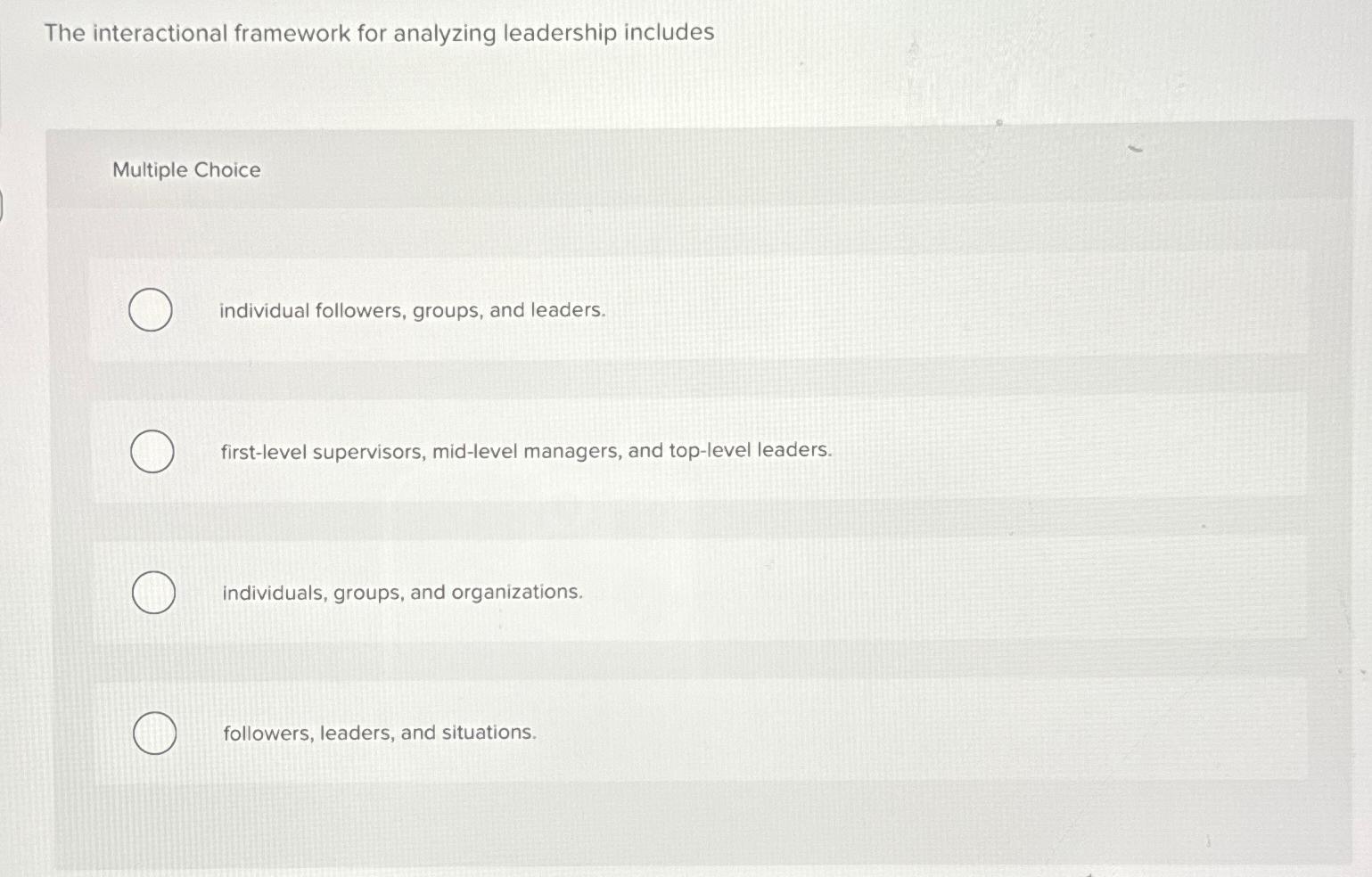  The interactional framework for analyzing leadership includes Multiple Choice individual followers,