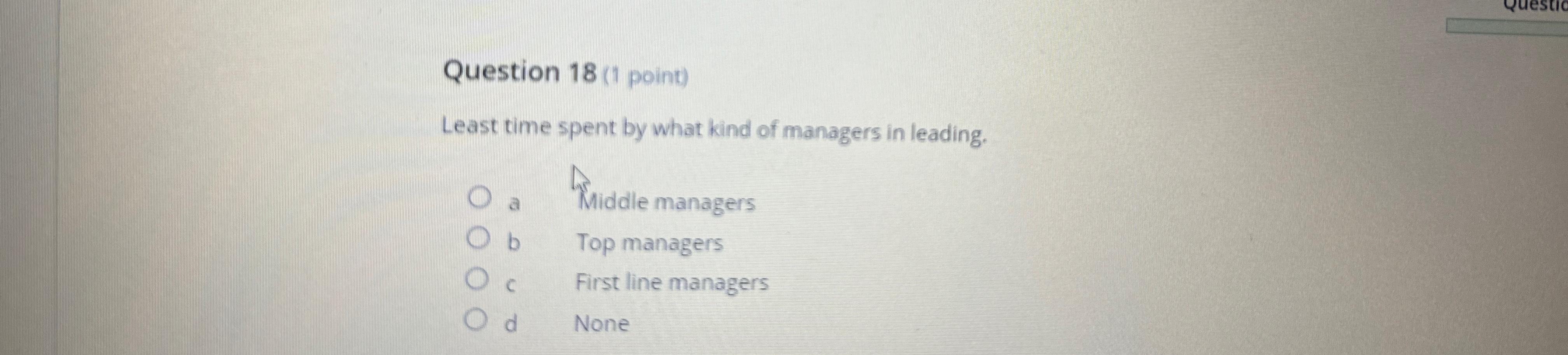  Question 18(1 point) Least time spent by what kind of managers