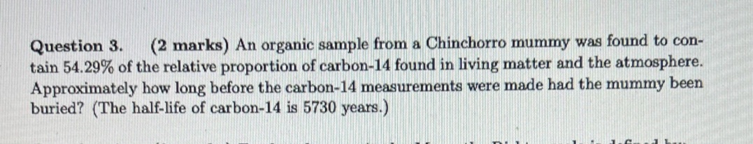  Question 3. (2 marks) An organic sample from a Chinchorro mummy