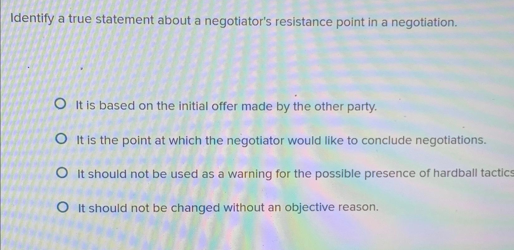  Identify a true statement about a negotiator's resistance point in a