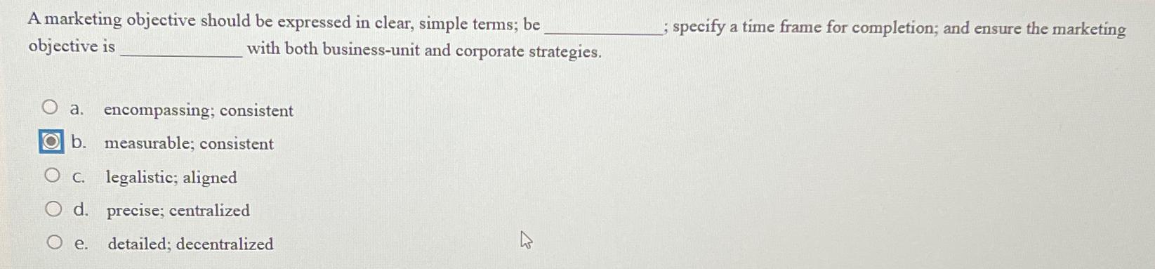  A marketing objective should be expressed in clear, simple terms; be
