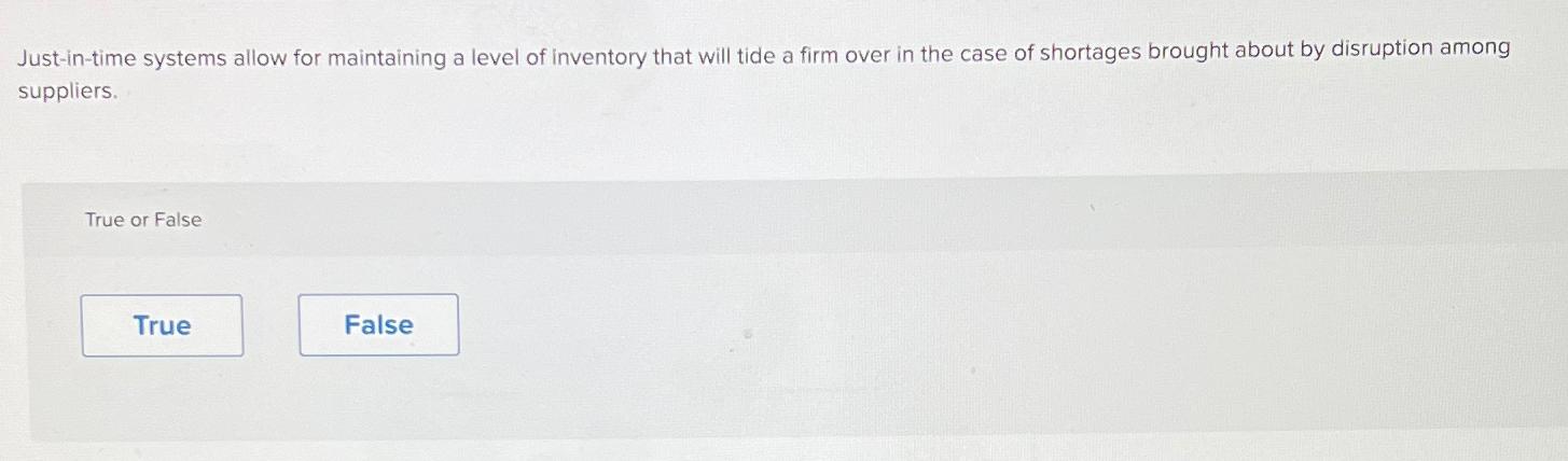  Just-in-time systems allow for maintaining a level of inventory that will