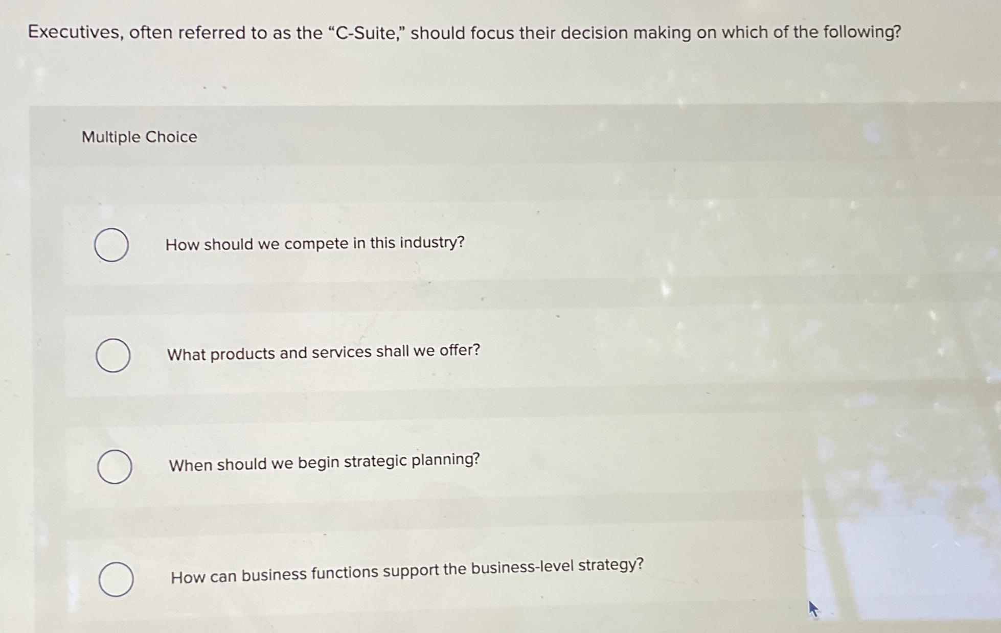  Executives, often referred to as the "C-Suite," should focus their decision
